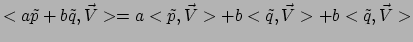 $ < a \tilde{p} + b\tilde{q} , \vec V > = a<\tilde{p} , \vec V>
+ b< \tilde{q}, \vec V > + b<\tilde{q} , \vec V >$