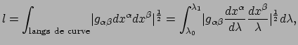 $\displaystyle l = \int_{\rm langs~de~curve} \lvert g_{\alpha \beta} dx^\alpha d...
...{dx^\alpha \over d\lambda} {dx^\beta \over \lambda} \rvert^{1\over 2}d\lambda ,$