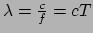 $ \lambda = {c \over f} = cT$