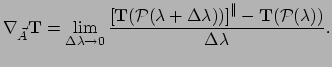 $\displaystyle \nabla_{\vec A} {\bf T} = \lim_{\Delta \lambda \rightarrow 0} 
 {...
...da ))\right]^\parallel
 -{\bf T}(\mathcal{P}(\lambda )) \over \Delta \lambda }.$