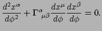 $\displaystyle {d^2 x^\alpha \over d\phi^2}
 + \Gamma_{~\mu \beta}^\alpha {dx^\mu \over d\phi} {dx^\beta \over d\phi} = 0.$