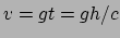 $ v = gt = gh/c$