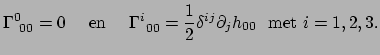 $\displaystyle \Gamma_{~00}^0 = 0~~~~{\rm en}~~~~\Gamma_{~00}^i = {1\over 2}
 \delta^{ij} \partial_j h_{00}~~{\rm met}~i = 1,2,3.$