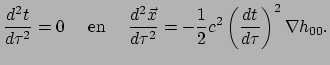 $\displaystyle {d^2t \over d\tau^2} = 0~~~~{\rm en}~~~~
 {d^2 \vec x \over d\tau^2} = -{1 \over 2}c^2 \left(
 {dt \over d\tau} \right)^2 \nabla h_{00} .$