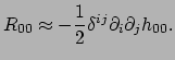 $\displaystyle R_{00} \approx -{1 \over 2} \delta^{ij} \partial_i \partial_j h_{00}.$