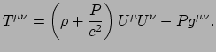 $\displaystyle T^{\mu \nu} = \left( \rho + {P \over c^2} \right) U^\mu U^\nu - P g^{\mu \nu} .$