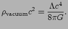 $\displaystyle \rho_{\rm vacuum} c^2 = {\Lambda c^4 \over 8 \pi G}.$