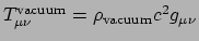 $ T_{\mu \nu}^{\rm vacuum} = \rho_{\rm vacuum} c^2 g_{\mu \nu}$