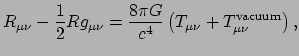 $\displaystyle R_{\mu \nu} - {1 \over 2} R g_{\mu \nu}= {8 \pi G \over c^4} \left(
 T_{\mu \nu} + T_{\mu \nu}^{\rm vacuum} \right) ,$