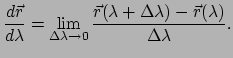 $\displaystyle {d\vec r \over d\lambda} = \lim_{\Delta \lambda \rightarrow 0}
{\vec r(\lambda + \Delta \lambda ) - \vec r (\lambda ) \over \Delta \lambda}.$