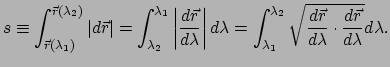 $\displaystyle s \equiv \int_{\vec r(\lambda_1)}^{\vec r(\lambda_2)} \left\vert ...
...bda_2} \sqrt{ {d\vec r \over d\lambda}\cdot{d\vec r \over d\lambda}} d\lambda .$