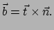 $\displaystyle \vec b = \vec t \times \vec n .$