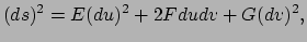 $\displaystyle (ds)^2 = E(du)^2 + 2Fdudv +G(dv)^2,$