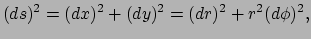 $\displaystyle (ds)^2 = (dx)^2 + (dy)^2 = (dr)^2 + r^2(d\phi )^2,$