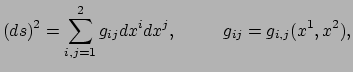 $\displaystyle (ds)^2 = \sum_{i,j=1}^{2} g_{ij} dx^idx^j,~~~~~~~~g_{ij}=g_{i,j}(x^1,x^2),$