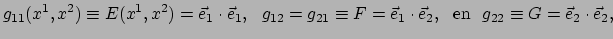 $\displaystyle g_{11}(x^1,x^2) \equiv E(x^1,x^2)=\vec e_1 \cdot \vec e_1, ~~
g_...
...\vec e_1 \cdot \vec e_2, ~~{\rm en}~~
g_{22} \equiv G=\vec e_2 \cdot \vec e_2,$