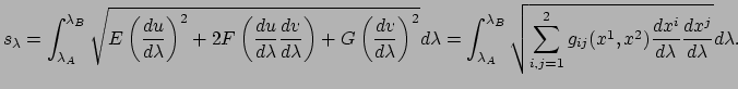$\displaystyle s_\lambda = \int_{\lambda_A}^{\lambda_B} \sqrt{ E \left( {du \ove...
...^{2} g_{ij} (x^1, x^2)
{dx^i \over d\lambda}{dx^j \over d\lambda} } d\lambda .$