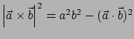 $ \left\vert \vec a \times \vec b \right\vert^2 = a^2b^2 - (\vec a \cdot \vec b)^2$