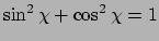 $ \sin^2{\chi} + \cos^2{\chi} = 1$