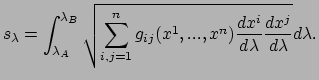 $\displaystyle s_\lambda = \int_{\lambda_A}^{\lambda_B} \sqrt{ \sum_{i,j=1}^{n} g_{ij} (x^1,..., x^n)
 {dx^i \over d\lambda}{dx^j \over d\lambda} } d\lambda .$