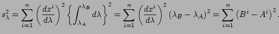 $\displaystyle s_\lambda^2 = \sum_{i=1}^{n} \left( {dx^i \over d\lambda} \right)...
... \lambda_B - \lambda_A \right)^2
 = \sum_{i=1}^{n} \left( B^i - A^i \right)^2 .$