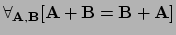 $ \forall_{{\bf A},{\bf B}} [ {\bf A} + {\bf B} = {\bf B} + {\bf A} ]$