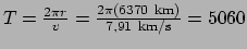 $ T = {2\pi r \over v} = {2\pi (6370~{\rm km}) \over 7,91~{\rm km/s}}
=5060$