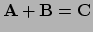 $ {\bf A} + {\bf B} = {\bf C}$