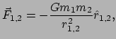 $\displaystyle \vec F_{1,2} = -{Gm_1m_2 \over r_{1,2}^2}\hat r_{1,2},$