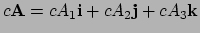 $ c{\bf A} = cA_1{\bf i} + cA_2{\bf j} + cA_3{\bf k}$