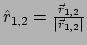 $ \hat r_{1,2} = {\vec r_{1,2} \over \vert \vec r_{1,2} \vert}$