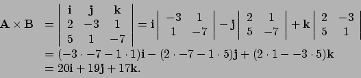 \begin{displaymath}\begin{array}{rl}
 {\bf A} \times {\bf B} & = \left\vert
 \be...
...k} \\ 
 & = 20{\bf i} + 19{\bf j} + 17{\bf k}. \\ 
 \end{array}\end{displaymath}
