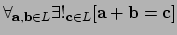 $ \forall_{{\bf a},{\bf b} \in L} \exists !_{{\bf c} \in L}
[ {\bf a} + {\bf b} = {\bf c} ]$