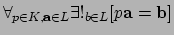 $ \forall_{p \in K,{\bf a} \in L } \exists !_{b \in L}
[ p{\bf a} = {\bf b} ]$