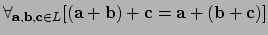 $ \forall_{{\bf a},{\bf b},{\bf c} \in L}
[ ({\bf a} + {\bf b}) + {\bf c}= {\bf a} + ({\bf b} + {\bf c}) ]$