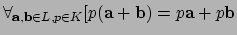 $ \forall_{{\bf a},{\bf b} \in L, p \in K}
[ p({\bf a} + {\bf b}) = p{\bf a} + p{\bf b}$