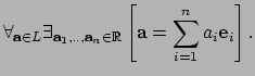 $\displaystyle \forall_{{\bf a} \in L} \exists_{{\bf a}_1, .., {\bf a}_n \in {\mathbb{R}}}
 \left[ {\bf a} = \sum_{i=1}^n a_i {\bf e}_i \right] .$