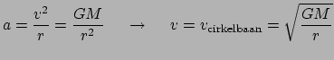 $\displaystyle a = {v^2 \over r} = {GM \over r^2} ~~~~\rightarrow~~~~ v =v_{\rm cirkelbaan} = \sqrt{GM \over r}$