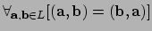 $ \forall_{{\bf a},{\bf b} \in L}
[ ({\bf a},{\bf b}) = ({\bf b}, {\bf a}) ]$