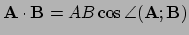 $ {\bf A} \cdot {\bf B} = AB \cos{\angle{({\bf A};{\bf B})}}$