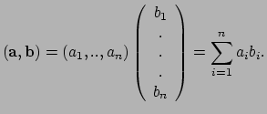$\displaystyle ({\bf a},{\bf b}) = (a_1, .., a_n) \left(
 \begin{array}{ccccc}
 ...
...\ 
 . \\ 
 . \\ 
 . \\ 
 b_n \\ 
 \end{array}
 \right) = \sum_{i=1}^n a_i b_i .$