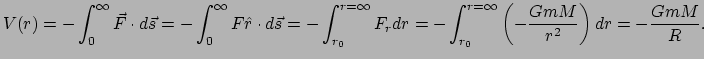 $\displaystyle V(r) = -\int_0^\infty \vec F \cdot d\vec s =
 -\int_0^\infty F\ha...
...dr = -\int_{r_0}^{r=\infty} \left( -{GmM \over r^2}\right) dr = -{GmM \over R}.$