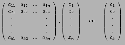 $\displaystyle \left(
 \begin{array}{cccc}
 a_{11} & a_{12} & ... & a_{1n} \\ 
 ...
...ray}{c}
 b_1 \\ 
 b_2 \\ 
 . \\ 
 . \\ 
 . \\ 
 b_k \\ 
 \end{array}
 \right) .$