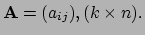 $\displaystyle {\bf A} = (a_{ij}), (k \times n).$