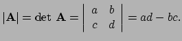 $\displaystyle \vert {\bf A} \vert = {\rm det} ~{\bf A} = \left\vert
 \begin{array}{cc}
 a & b \\ 
 c & d \\ 
 \end{array}
 \right\vert = ad - bc.$