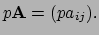 $\displaystyle p{\bf A} = (pa_{ij}).$