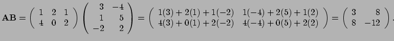 $\displaystyle {\bf A}{\bf B} = \left( 
 \begin{array}{rrr}
 1 & 2 & 1 \\ 
 4 & ...
...ht) = \left(
 \begin{array}{rr}
 3 & 8 \\ 
 8 & -12 \\ 
 \end{array}
 \right) .$