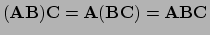 $ ({\bf AB}){\bf C} = {\bf A}({\bf BC}) = {\bf ABC}$