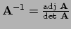 $ {\bf A}^{-1} = {{\rm adj}~{\bf A} \over {\rm det}~{\bf A}}$