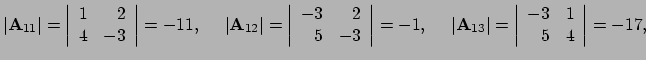 $\displaystyle \vert {\bf A}_{11} \vert = \left\vert
 \begin{array}{rr}
 1 & 2 \...
...vert
 \begin{array}{rr}
 -3 & 1 \\ 
 5 & 4 \\ 
 \end{array}
 \right\vert = -17,$